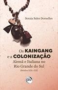 Ler Os kaingang e a colonização alemã e italiana no Rio Grande do Sul (séculos xix e xx), do autor Soraia Sales Dornelles