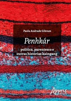 Penhkár - Política, parentesco e outras histórias kaingang, do autor Paola Andrade Gibram