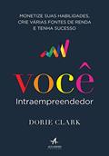 Ler Você Intraempreendedor: Monetize Suas Habilidades, Crie Várias Fontes de Renda e Tenha Sucesso, do autor Dorie Clark Ler Você Intraempreendedor: Monetize Suas Habilidades, Crie Várias Fontes de Renda e Tenha Sucesso, do autor Dorie Clark