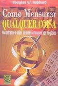 Ler Como Mensurar Qualquer Coisa. Encontrando o Valor do que É Intangível, do autor Douglas W. Hubbard