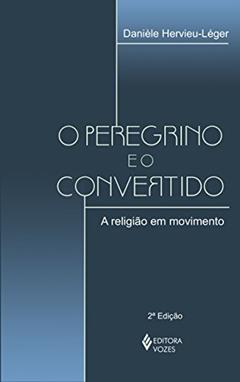 O peregrino e o convertido: A religião em movimento, do autor Daniele Hervieu-Leger