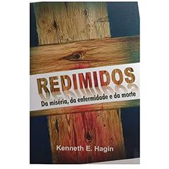 Redimidos Da Miséria, Da Enfermidade E Da Morte, do autor Kenneth E. Hagin