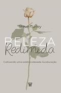 Ler Beleza Redimida: Cultivando uma Estética Elevada na Educação, do autor Steve Turley