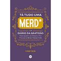 Ler Tá tudo uma merd*: Um diário da gratidão para quem já passou por poucas e boas nessa vida, do autor Tiffany Reese Ler Tá tudo uma merd*: Um diário da gratidão para quem já passou por poucas e boas nessa vida, do autor Tiffany Reese