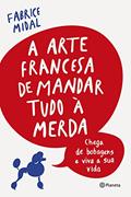 Ler A arte francesa de mandar tudo à merda: Chega de bobagens e viva a sua vida, do autor Fabrice Midal