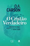 Ler O cristão verdadeiro: Crescendo na graça e experimentando a alegria de seguir a Cristo, do autor D.A. Carson