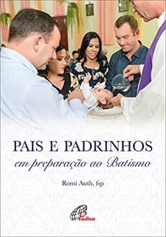 Pais e padrinhos em preparação ao Batismo, do autor Romi Auth