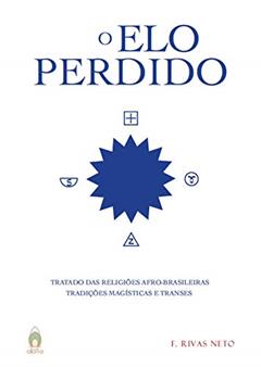O elo Perdido: Tratado das Religiões Afro-Brasileiras - Tradições Magísticas e Transes, do autor F. Rivas Neto