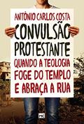 Ler Convulsão protestante: Quando a teologia foge do templo e abraça a rua, do autor Antonio Carlos Costa