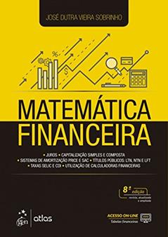 Matemática Financeira: Juros, Capitalização Simples e Composta, Sistemas de Amortização Price e SAC, Títulos Públicos: LTN, NTN e LFT, Taxas de Selic e CDI, Utilização de Calculadoras Financeiras, do autor José Dutra Vieira SOBRINHO