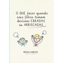 Que Fazer Quando Seus Filhos Tomam Decisões Erradas Ou Arriscadas, do autor Brenda Garrison