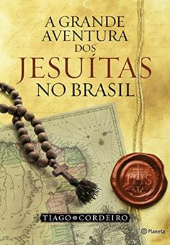 A grande aventura dos Jesuítas no Brasil, do autor Tiago Cordeiro