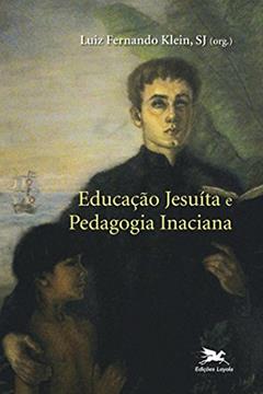 Educação jesuíta e pedagogia inaciana, do autor Luiz Fernando Klein