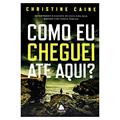 Ler Como eu cheguei até aqui?: Encontrando o caminho de volta para Deus quando tudo parece perdido, do autor Christine Caine