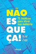 Ler Não Esqueça! 75 Técnicas Para Ativar A Sua Memória, do autor Brad Zupp Ler Não Esqueça! 75 Técnicas Para Ativar A Sua Memória, do autor Brad Zupp