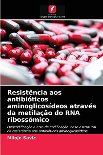 Ler Resistência aos antibióticos aminoglicosídeos através da metilação do RNA ribossómico: Descodificação e erro de codificação: base estrutural da resistência aos antibióticos aminoglicosídeos, do autor Miloje Savic