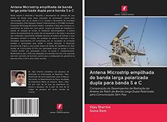 Antena Microstrip empilhada de banda larga polarizada dupla para banda S e C: Comparação do Desempenho de Radiação da Antena de Patch de Banda Larga Dupla Polarizada para Comunicação Sem Fios, do autor Vijay Sharma; Guna Ram