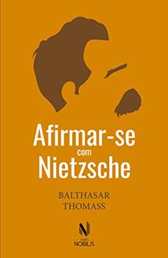 Afirmar-se com Nietzsche, do autor Balthasar Thomass