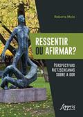 Ler Ressentir ou afirmar? perspectivas nietzscheanas sobre a dor, do autor Roberta Melo