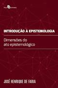 Ler Introdução à Epistemologia: Dimensões do ato Epistemológico, do autor José Henrique de Faria