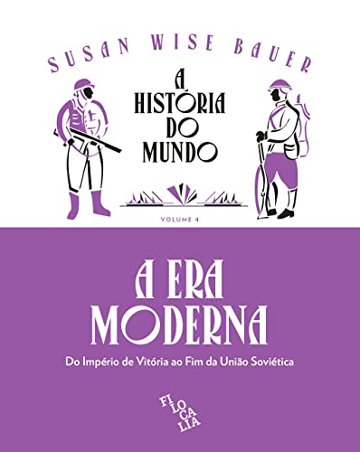 Ler A História do Mundo - A Era Moderna: do Império de Vitória ao fim da União Soviética (Volume 4), do autor Susan Wise Bauer