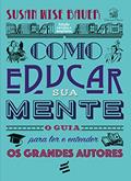 Ler Como Educar sua Mente - O Guia Para ler e Entender os Grandes Autores, do autor Susan Wise Bauer Ler Como Educar sua Mente - O Guia Para ler e Entender os Grandes Autores, do autor Susan Wise Bauer