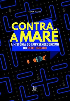 Contra a maré: A história do empreendedorismo do Peixe Urbano, do autor Tania Menai