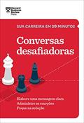 Ler Conversas desafiadoras (Sua carreira em 20 minutos - HBR): Elabore uma mensagem clara. Administre as emoções. Foque na solução., do autor Harvard Business Review