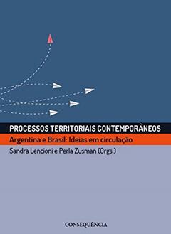 Processos Territoriais Contemporâneos Argentina E Brasil: Ideias Em Circulação, do autor Sandra Lencioni