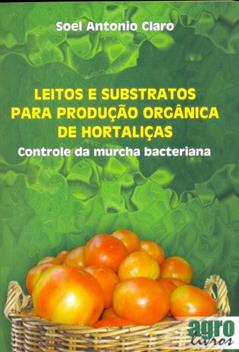 Leitos E Substratos Para Produção Orgânica De Hortaliças. Controle De Murcha Bacteriana, do autor Soel Antonio Claro