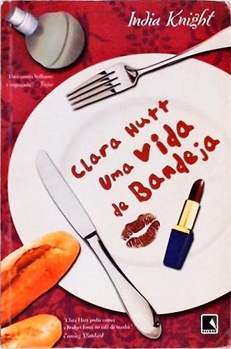 Ler Clara Hutt. Uma Vida De Bandeja, do autor India Knight Ler Clara Hutt. Uma Vida De Bandeja, do autor India Knight