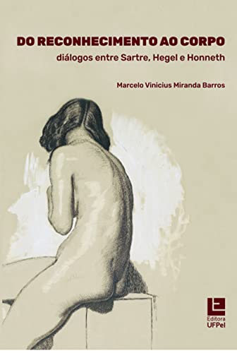 Ler Do Reconhecimento ao Corpo. Diálogos Entre Sartre, Hegel e Honneth, do autor Marcelo Vinicius Miranda Barros Ler Do Reconhecimento ao Corpo. Diálogos Entre Sartre, Hegel e Honneth, do autor Marcelo Vinicius Miranda Barros
