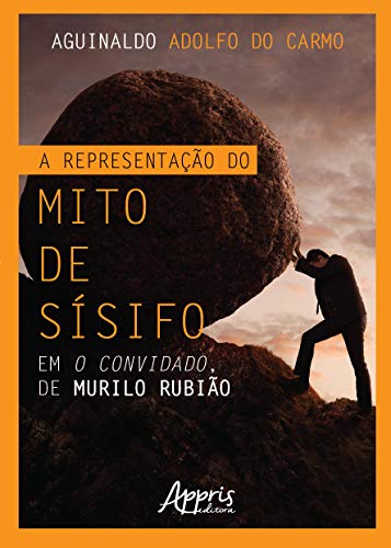 Ler A representação do mito de Sísifo em O convidado, de Murilo Rubião, do autor Aguinaldo Adolfo do Carmo