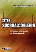 Setor Sucroalcooleiro: Da Rigida Intervenc~Ao Ao Livre Mercado, do autor Mário Luiz Oliveira Da Costa