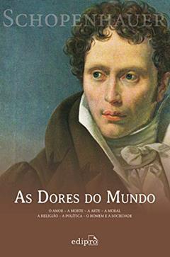 As Dores do Mundo: O amor - A morte - A arte - A moral - A religião - A política - O homem e a sociedade, do autor Arthur Schopenhauer