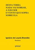 Ler Desta Terra Nada Vai Sobrar, A Não Ser o Vento Que Sopra Sobre Ela, do autor Ignácio de Loyola Brandão Ler Desta Terra Nada Vai Sobrar, A Não Ser o Vento Que Sopra Sobre Ela, do autor Ignácio de Loyola Brandão