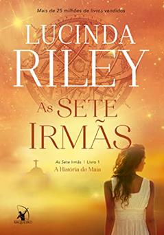 Ler As sete irmãs (As Sete Irmãs - Livro 1): A história de Maia, do autor Lucinda Riley Ler As sete irmãs (As Sete Irmãs - Livro 1): A história de Maia, do autor Lucinda Riley