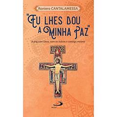 "Eu Lhes dou a Minha Paz": a paz com Deus, com os Outros e Consigo Mesmo, do autor Raniero Cantalamessa