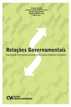 Relações Governamentais. Interagindo Democraticamente no Processo Decisório Brasileiro, do autor Grégory Carvalho; Walmir Lima; Thiago de Oliveira Mota; Renato Lima de Oliveira; Gustavo Augusto de Oliveira Vieira