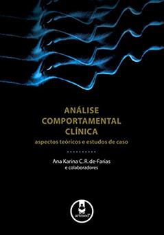 Análise Comportamental Clínica: Aspectos Teóricos e Estudos de Caso, do autor Ana Karina C. R. De-Farias