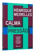Ler Calma sob pressão: O que aprendi comandando o Banco de Boston, o Banco Central e o Ministério da Fazenda, do autor Henrique Meirelles Ler Calma sob pressão: O que aprendi comandando o Banco de Boston, o Banco Central e o Ministério da Fazenda, do autor Henrique Meirelles