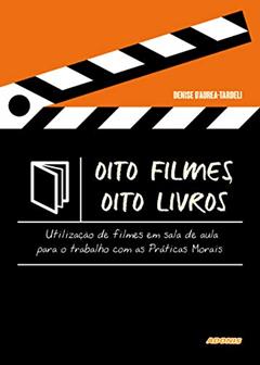 Oito Filmes, Oito Livros: Utilização de Filme em Sala de Aula Para o Trabalho com as Práticas Morais, do autor Denise D'Aurea-Tardeli