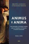 Ler Animus e Anima: Uma Introdução à Psicologia Analítica sobre os Arquétipos do Masculino e Feminino Inconscientes, do autor Emma Jung