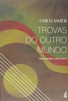 Trovas do Outro Mundo, do autor Francisco Cândido Xavier; Trovadores diversos