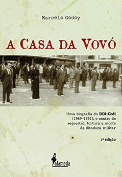 A casa da vovó: uma Biografia do DOI-Codi (1969-1991), o Centro de Sequestro, Tortura e Morte da Ditadura Militar, do autor Marcelo Godoy