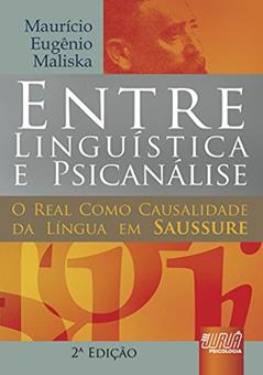 Entre Linguística & Psicanálise - O Real Como Causalidade da Língua em Saussure, do autor Maurício Eugênio Maliska