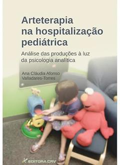 Arteterapia na hospitalização pediátrica: análise das produções à luz da psicologia analítica, do autor Ana Cláudia Afonso Valladares; Torres