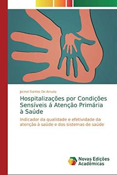 Hospitalizações por Condições Sensíveis á Atenção Primária à Saúde: Indicador da qualidade e efetividade da atenção à saúde e dos sistemas de saúde, do autor Jocinei Santos de Arruda
