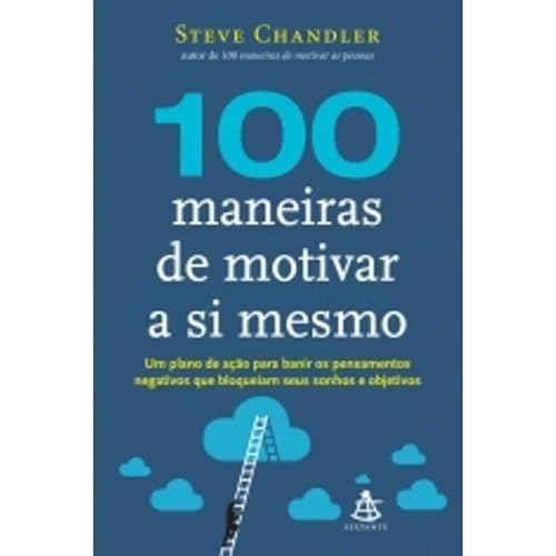 Ler 100 Maneiras de Motivar a Si Mesmo. Um Plano de Ação Para Banir os Pensamentos Negativos que Bloqueiam Seus Sonhos e Objetivos, do autor Steve Chandler