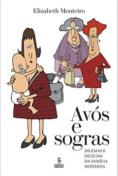 Avós e sogras: dilemas e delícias da família moderna, do autor Elizabeth Monteiro